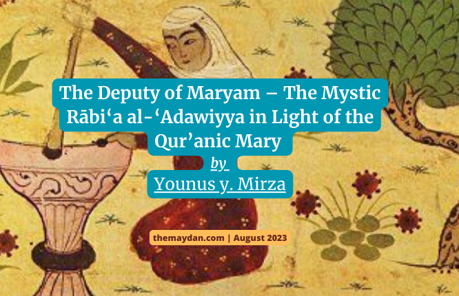 The Deputy of Maryam – The Mystic Rābi‘a al-‘Adawiyya in Light of the Qur’anic Mary